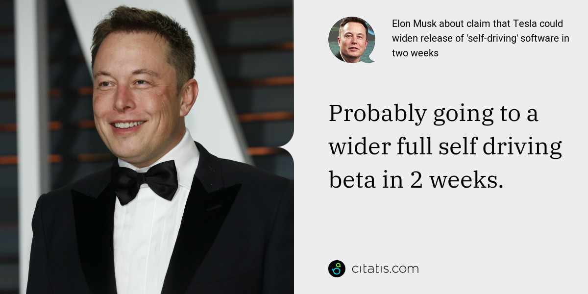 Elon Musk: Probably going to a wider full self driving beta in 2 weeks.