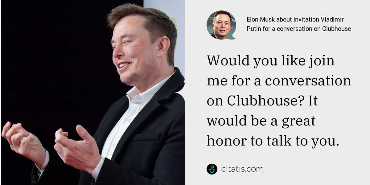 Elon Musk: Would you like join me for a conversation on Clubhouse? It would be a great honor to talk to you.