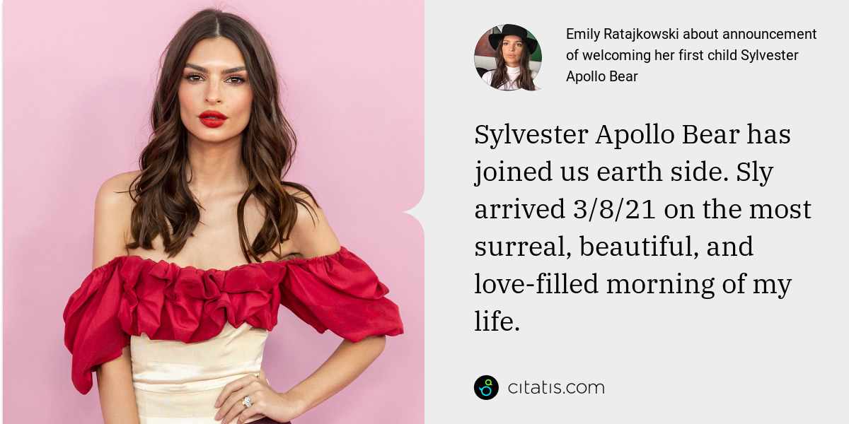 Emily Ratajkowski: Sylvester Apollo Bear has joined us earth side. Sly arrived 3/8/21 on the most surreal, beautiful, and love-filled morning of my life.