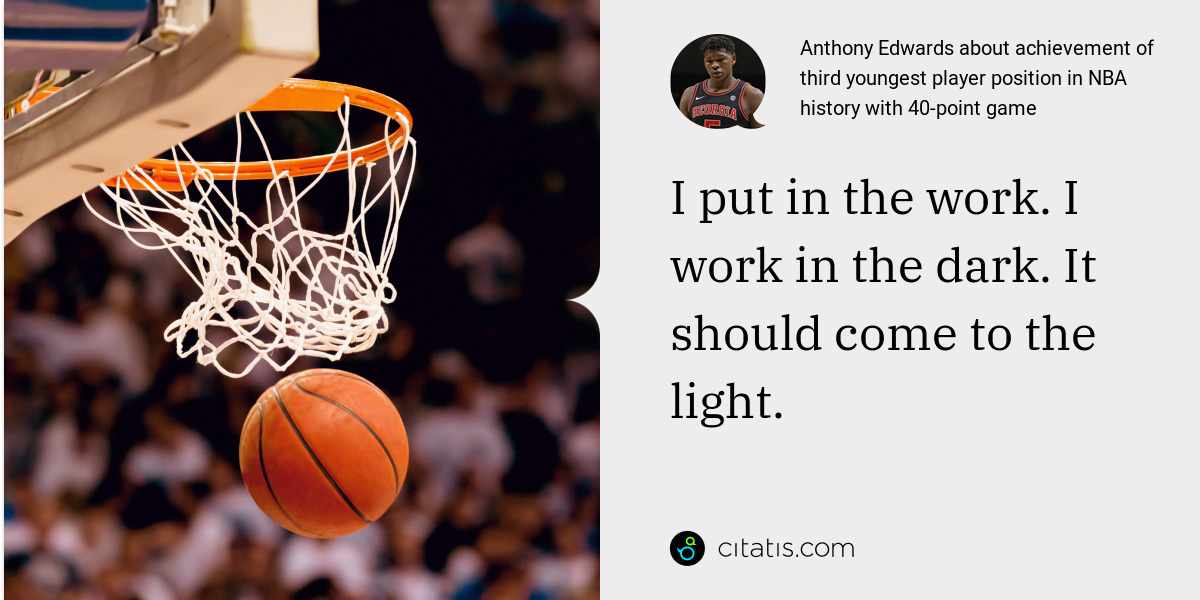 Anthony Edwards: I put in the work. I work in the dark. It should come to the light.