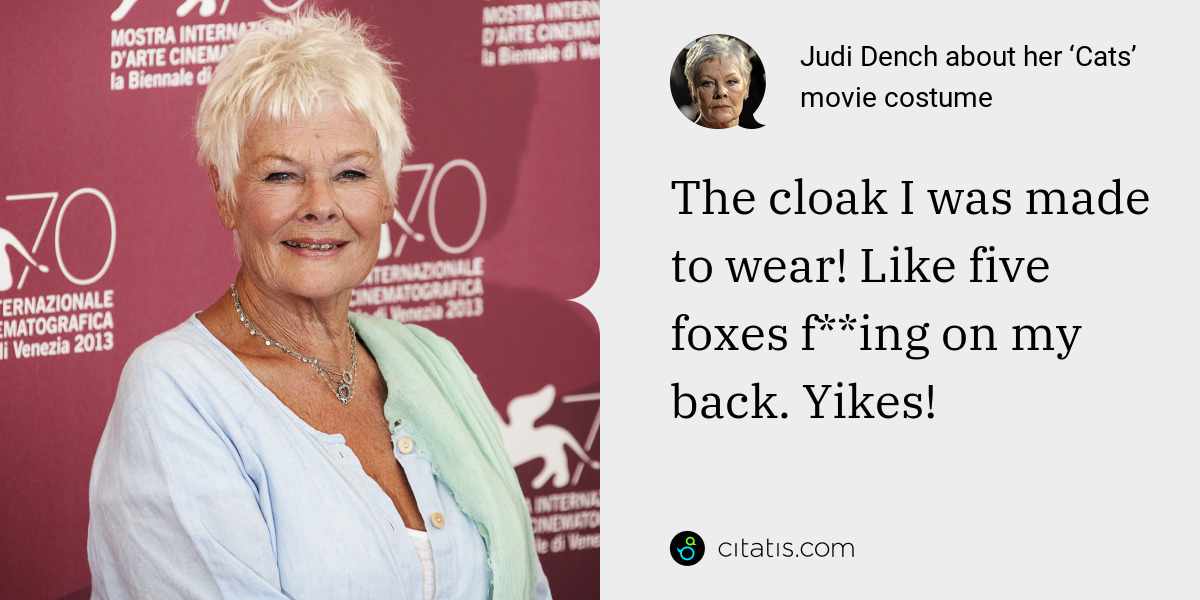 Judi Dench: The cloak I was made to wear! Like five foxes f**ing on my back. Yikes!