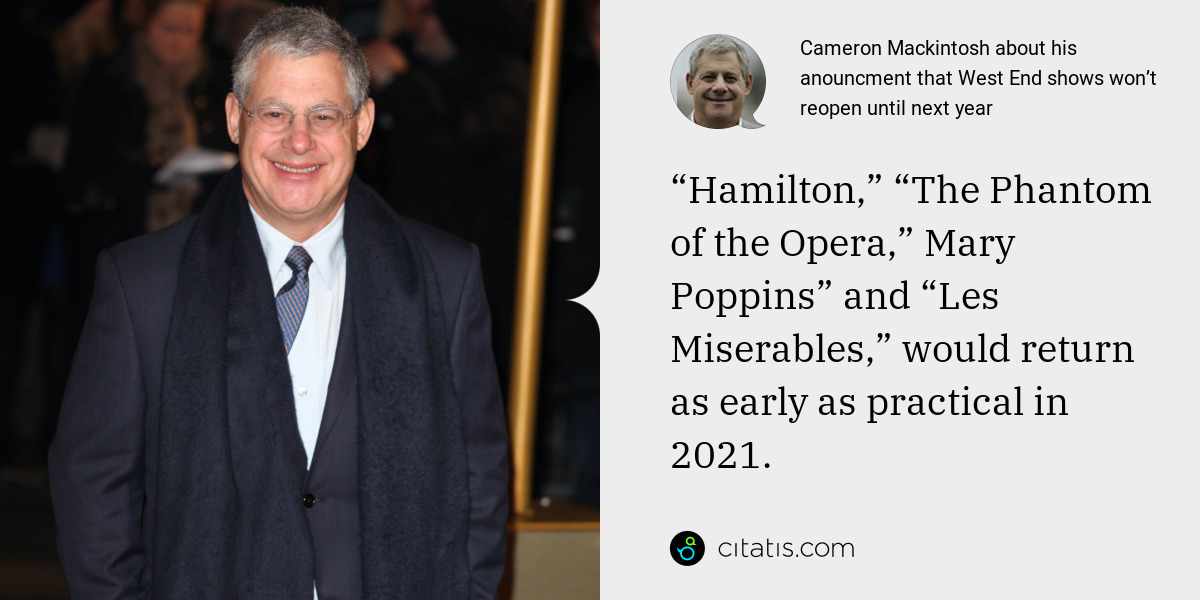 Cameron Mackintosh: “Hamilton,” “The Phantom of the Opera,” Mary Poppins” and “Les Miserables,” would return as early as practical in 2021.