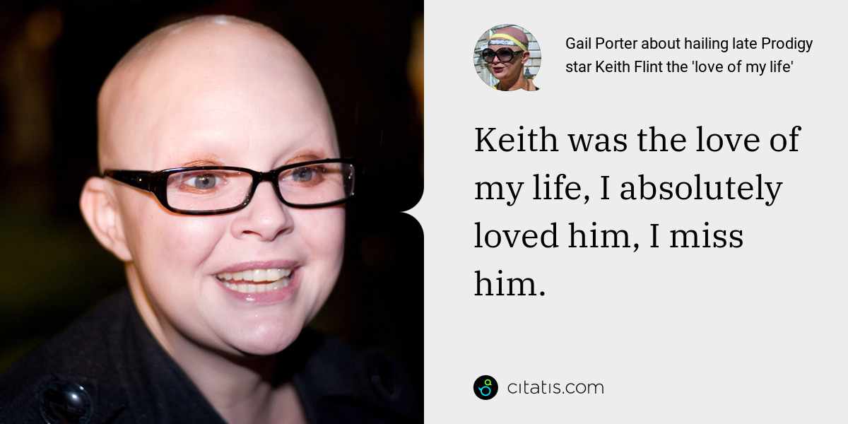 Gail Porter: Keith was the love of my life, I absolutely loved him, I miss him.