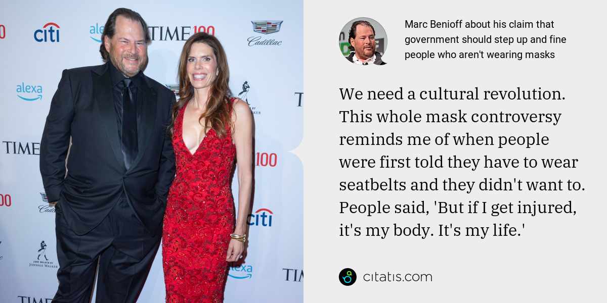 Marc Benioff: We need a cultural revolution. This whole mask controversy reminds me of when people were first told they have to wear seatbelts and they didn't want to. People said, 'But if I get injured, it's my body. It's my life.'
