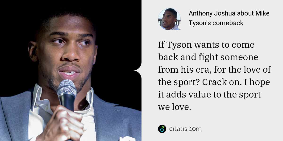Anthony Joshua: If Tyson wants to come back and fight someone from his era, for the love of the sport? Crack on. I hope it adds value to the sport we love.