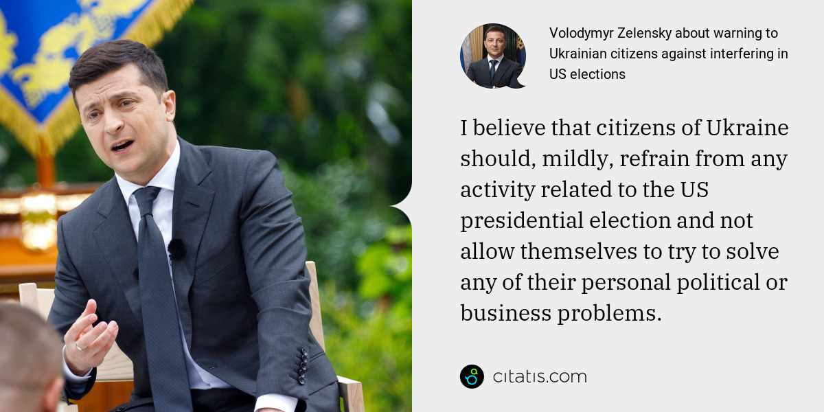 Volodymyr Zelensky: I believe that citizens of Ukraine should, mildly, refrain from any activity related to the US presidential election and not allow themselves to try to solve any of their personal political or business problems.