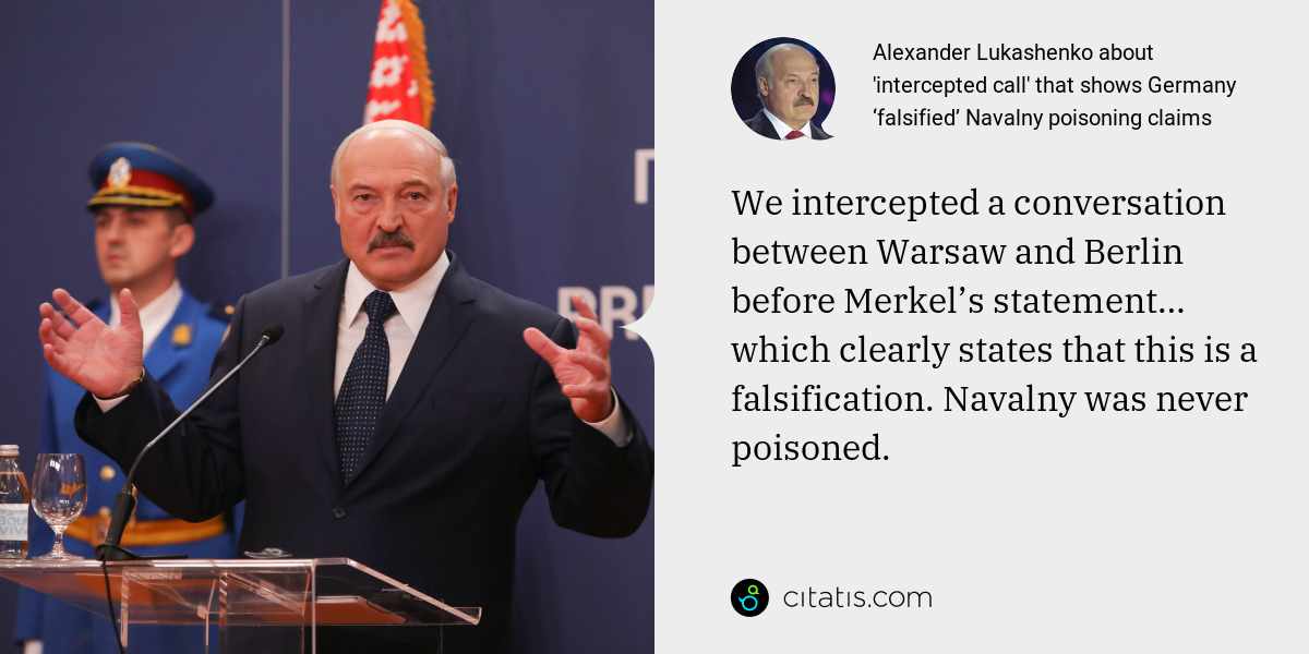 Alexander Lukashenko: We intercepted a conversation between Warsaw and Berlin before Merkel’s statement… which clearly states that this is a falsification. Navalny was never poisoned.