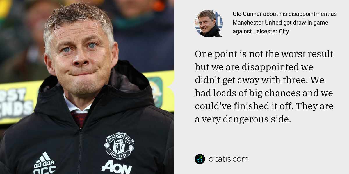 Ole Gunnar: One point is not the worst result but we are disappointed we didn't get away with three. We had loads of big chances and we could've finished it off. They are a very dangerous side.