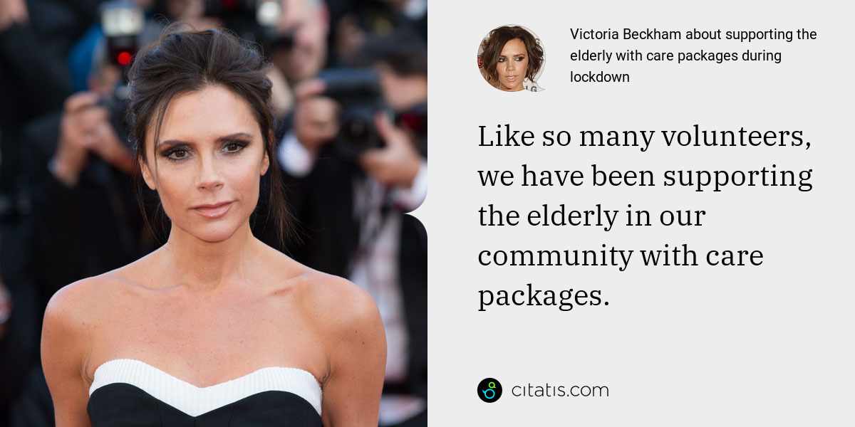 Victoria Beckham: Like so many volunteers, we have been supporting the elderly in our community with care packages.
