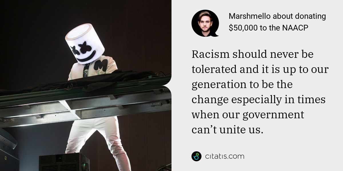 Marshmello: Racism should never be tolerated and it is up to our generation to be the change especially in times when our government can’t unite us.
