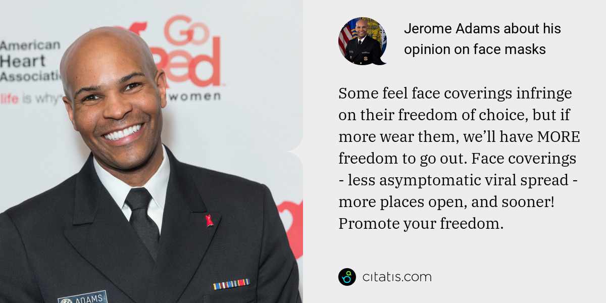 Jerome Adams: Some feel face coverings infringe on their freedom of choice, but if more wear them, we’ll have MORE freedom to go out. Face coverings - less asymptomatic viral spread - more places open, and sooner! Promote your freedom.