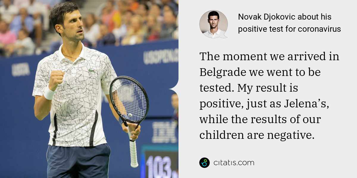Novak Djokovic: The moment we arrived in Belgrade we went to be tested. My result is positive, just as Jelena’s, while the results of our children are negative.