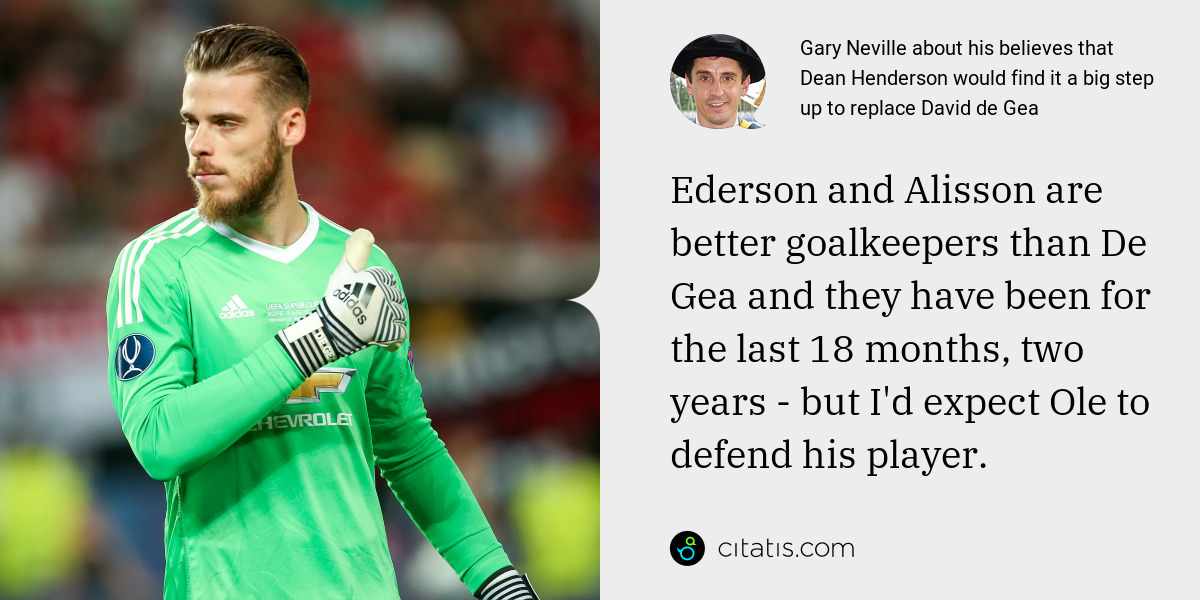 Gary Neville: Ederson and Alisson are better goalkeepers than De Gea and they have been for the last 18 months, two years - but I'd expect Ole to defend his player.