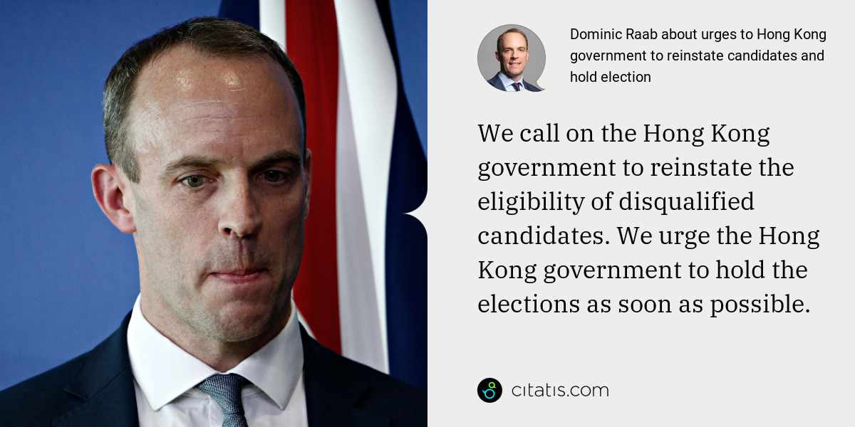 Dominic Raab: We call on the Hong Kong government to reinstate the eligibility of disqualified candidates. We urge the Hong Kong government to hold the elections as soon as possible.