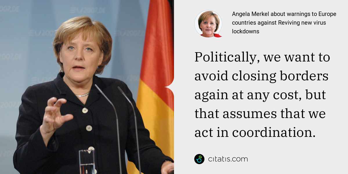 Angela Merkel: Politically, we want to avoid closing borders again at any cost, but that assumes that we act in coordination.