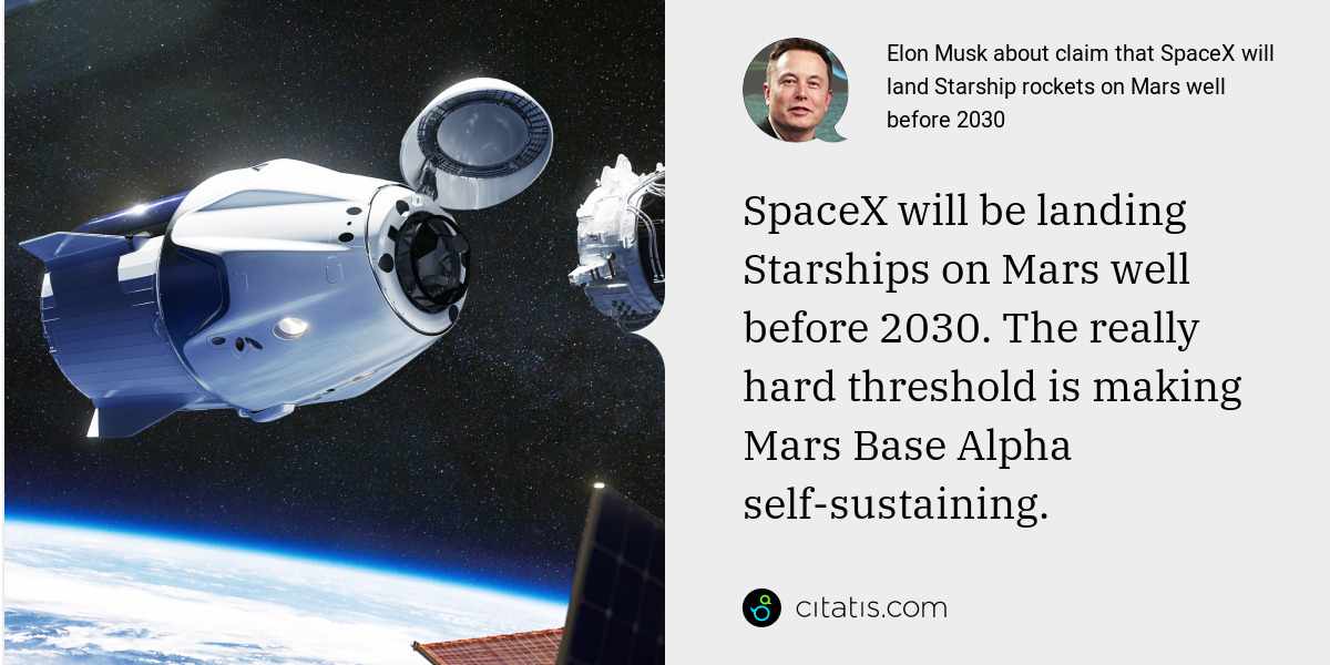 Elon Musk: SpaceX will be landing Starships on Mars well before 2030. The really hard threshold is making Mars Base Alpha self-sustaining.