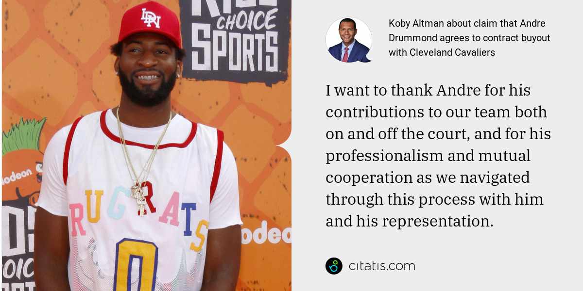 Koby Altman: I want to thank Andre for his contributions to our team both on and off the court, and for his professionalism and mutual cooperation as we navigated through this process with him and his representation.