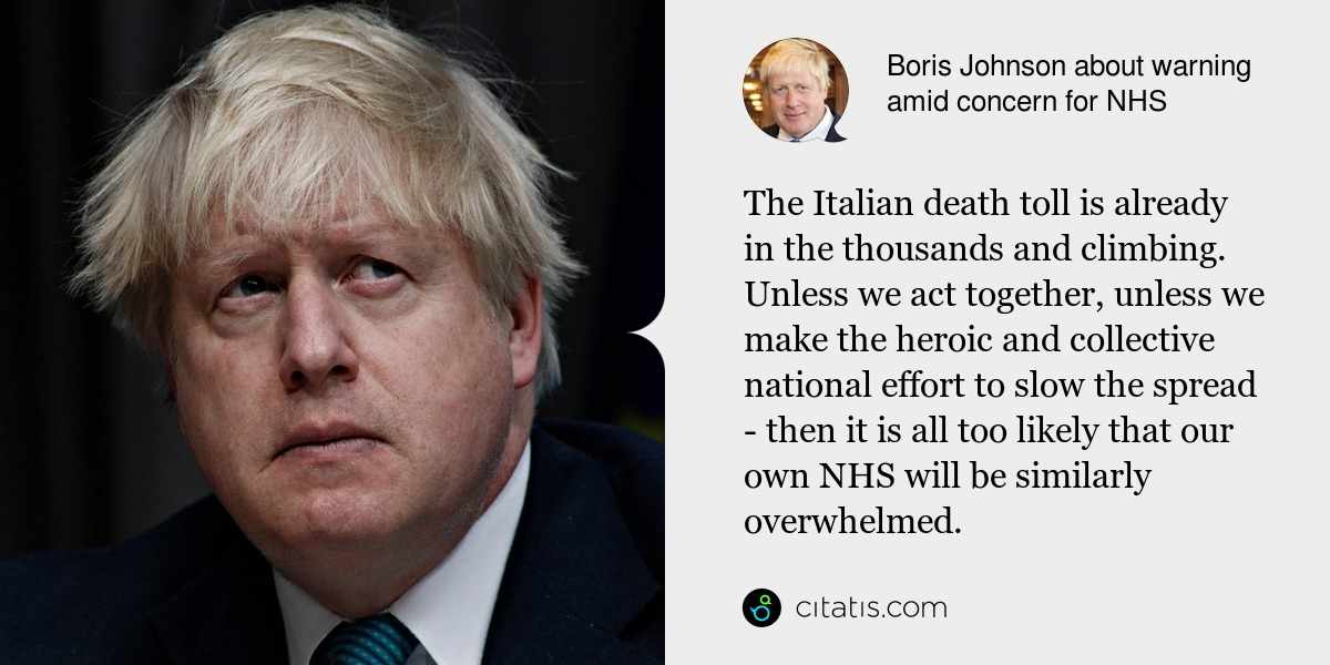 Boris Johnson: The Italian death toll is already in the thousands and climbing. Unless we act together, unless we make the heroic and collective national effort to slow the spread - then it is all too likely that our own NHS will be similarly overwhelmed.