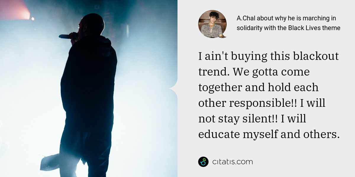 A.Chal: I ain't buying this blackout trend. We gotta come together and hold each other responsible!! I will not stay silent!! I will educate myself and others.