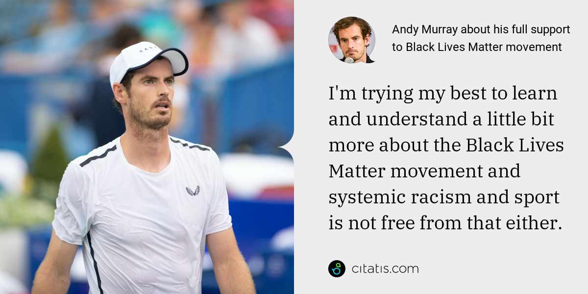 Andy Murray: I'm trying my best to learn and understand a little bit more about the Black Lives Matter movement and systemic racism and sport is not free from that either.