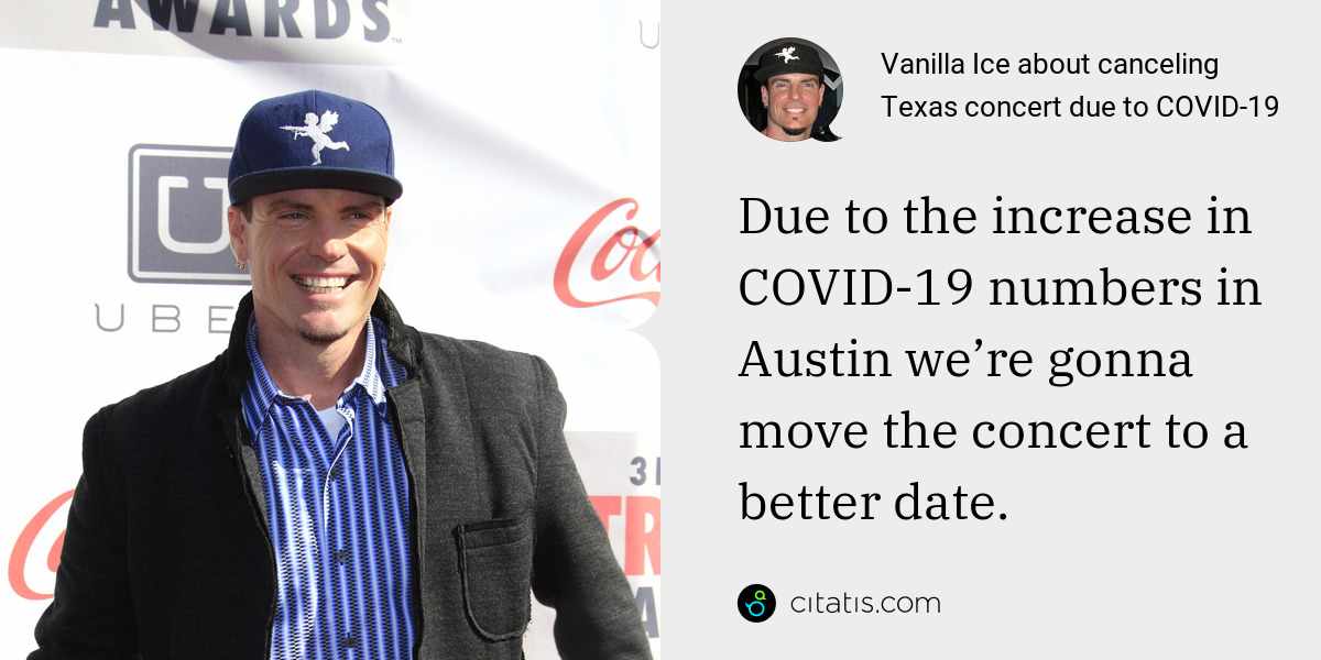 Vanilla Ice: Due to the increase in COVID-19 numbers in Austin we’re gonna move the concert to a better date.