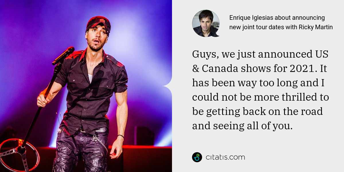Enrique Iglesias: Guys, we just announced US & Canada shows for 2021. It has been way too long and I could not be more thrilled to be getting back on the road and seeing all of you.