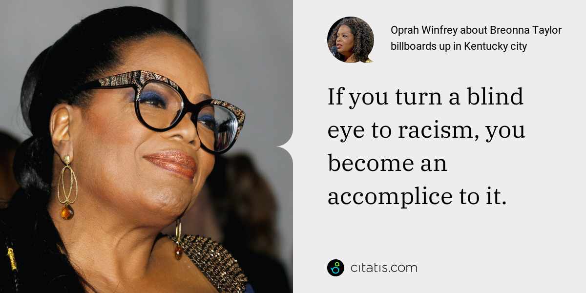 Oprah Winfrey: If you turn a blind eye to racism, you become an accomplice to it.