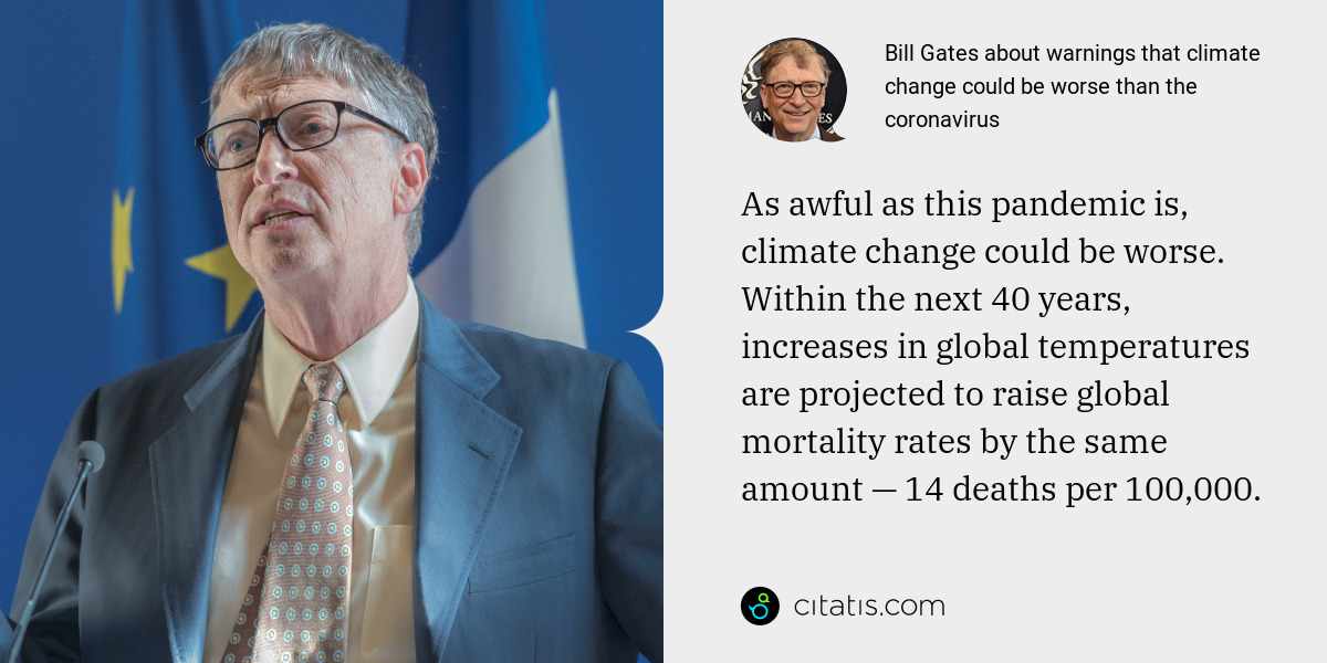 Bill Gates: As awful as this pandemic is, climate change could be worse. Within the next 40 years, increases in global temperatures are projected to raise global mortality rates by the same amount — 14 deaths per 100,000.