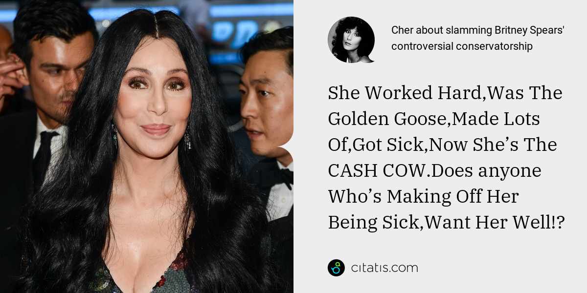 Cher: She Worked Hard,Was The Golden Goose,Made Lots Of,Got Sick,Now She’s The CASH COW.Does anyone Who’s Making Off Her Being Sick,Want Her Well!?