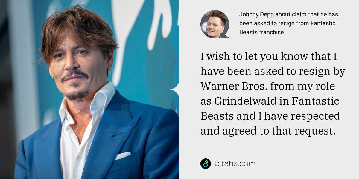 Johnny Depp: I wish to let you know that I have been asked to resign by Warner Bros. from my role as Grindelwald in Fantastic Beasts and I have respected and agreed to that request.