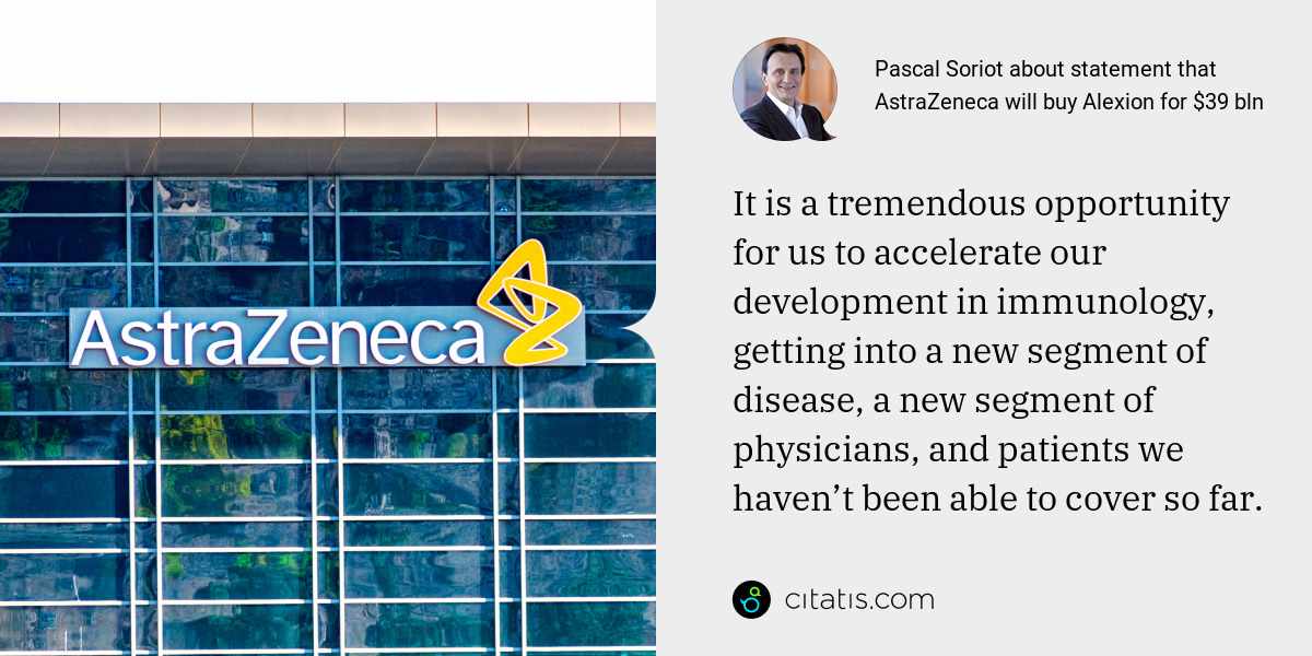 Pascal Soriot: It is a tremendous opportunity for us to accelerate our development in immunology, getting into a new segment of disease, a new segment of physicians, and patients we haven’t been able to cover so far.