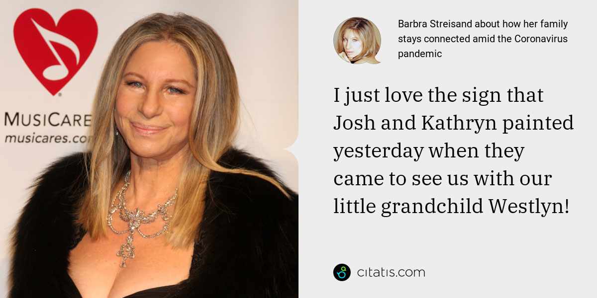 Barbra Streisand: I just love the sign that Josh and Kathryn painted yesterday when they came to see us with our little grandchild Westlyn!