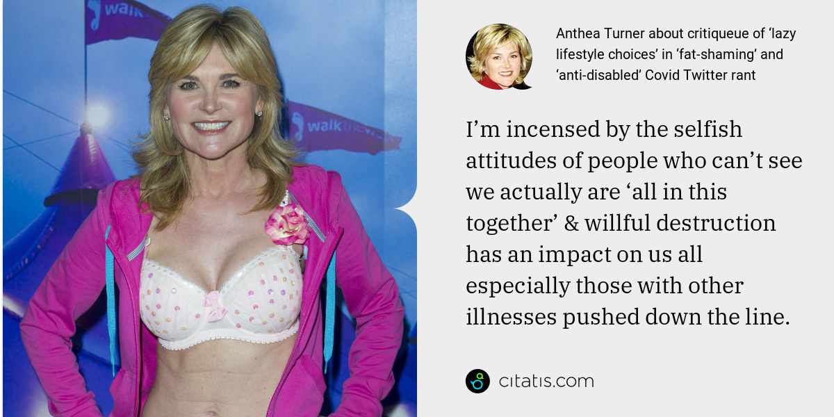 Anthea Turner: I’m incensed by the selfish attitudes of people who can’t see we actually are ‘all in this together’ & willful destruction has an impact on us all especially those with other illnesses pushed down the line.