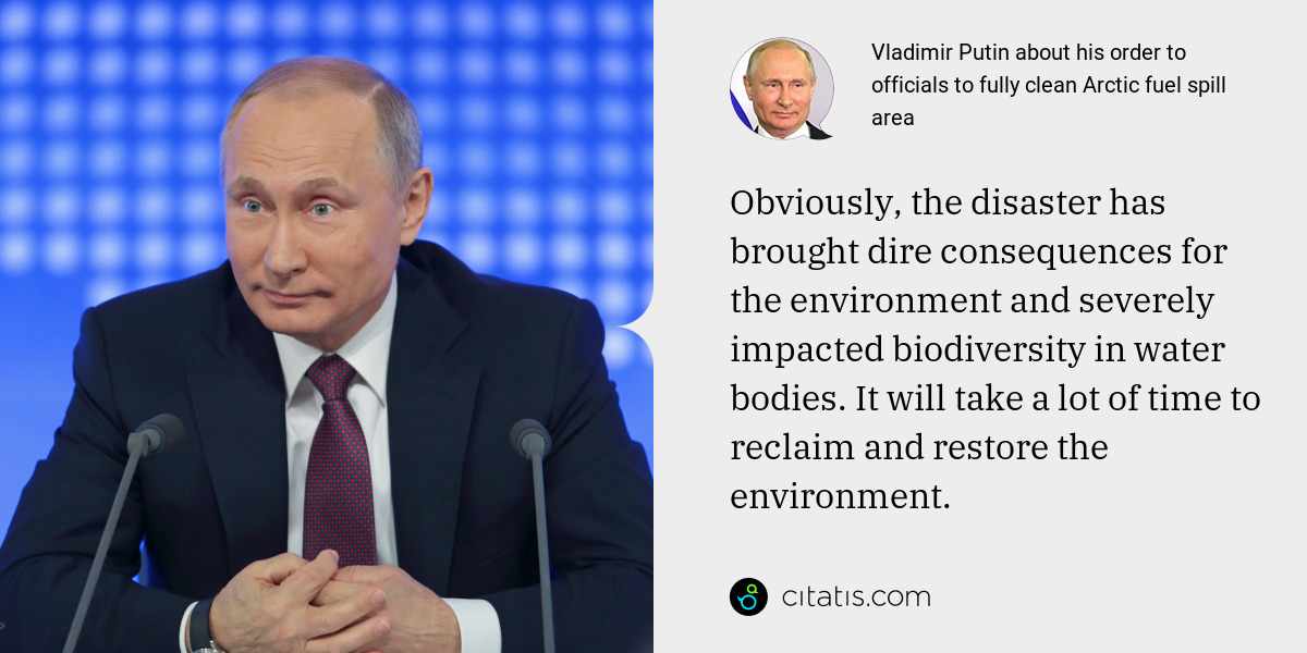 Vladimir Putin: Obviously, the disaster has brought dire consequences for the environment and severely impacted biodiversity in water bodies. It will take a lot of time to reclaim and restore the environment.