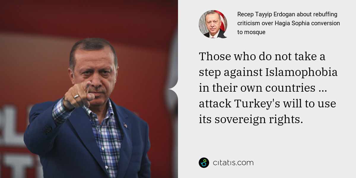 Recep Tayyip Erdogan: Those who do not take a step against Islamophobia in their own countries ... attack Turkey's will to use its sovereign rights.