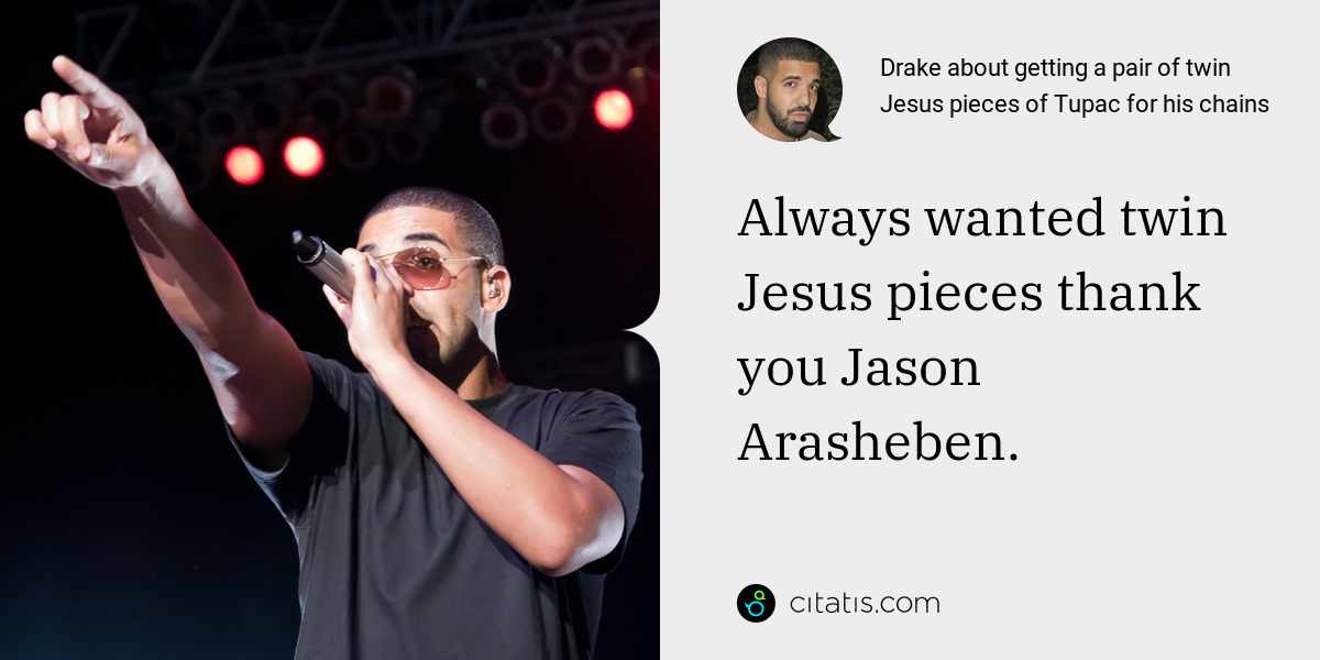 Drake: Always wanted twin Jesus pieces thank you Jason Arasheben.