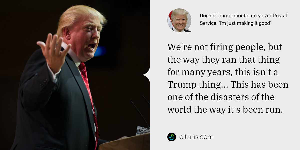 Donald Trump: We're not firing people, but the way they ran that thing for many years, this isn't a Trump thing... This has been one of the disasters of the world the way it's been run.