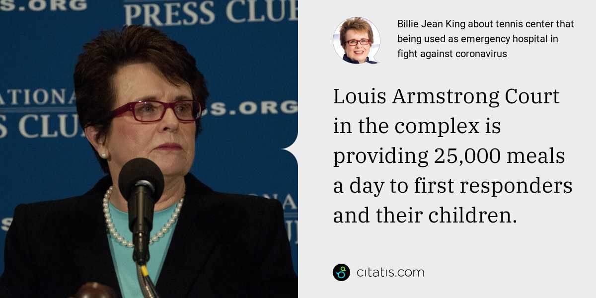 Billie Jean King: Louis Armstrong Court in the complex is providing 25,000 meals a day to first responders and their children.