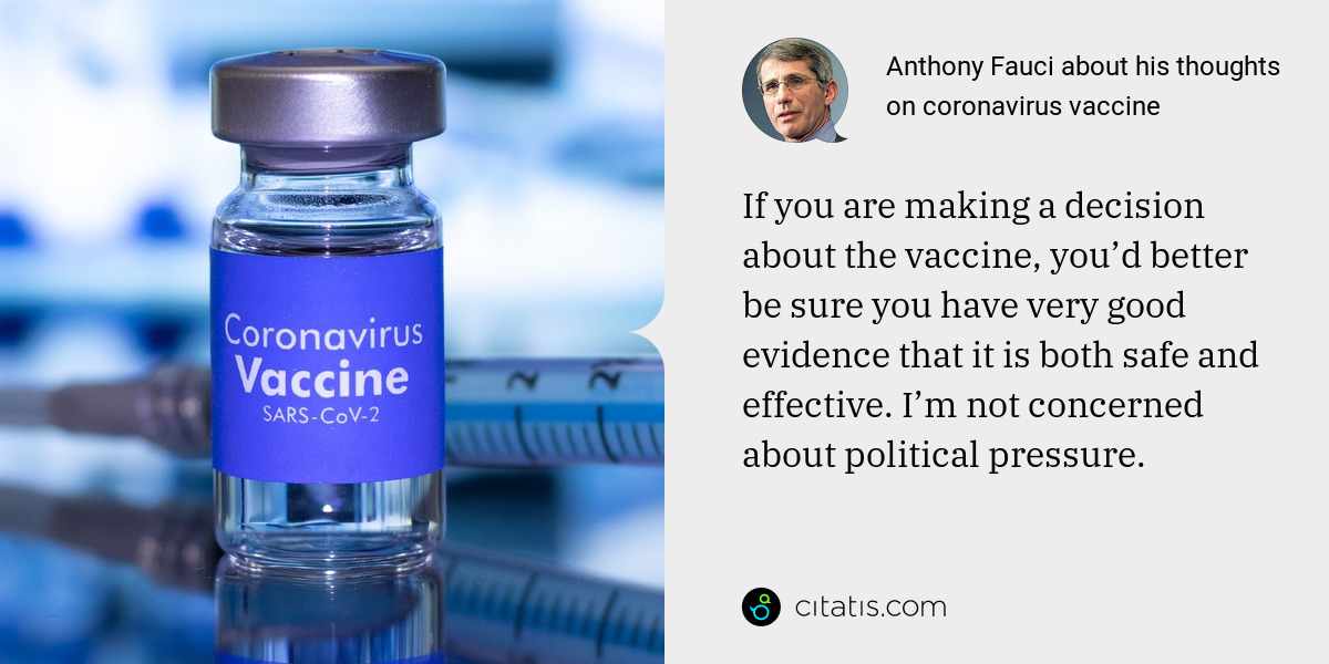 Anthony Fauci: If you are making a decision about the vaccine, you’d better be sure you have very good evidence that it is both safe and effective. I’m not concerned about political pressure.