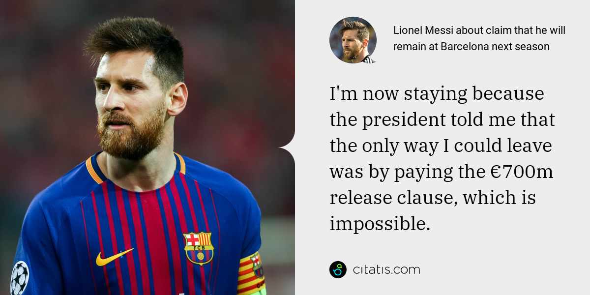 Lionel Messi: I'm now staying because the president told me that the only way I could leave was by paying the €700m release clause, which is impossible.