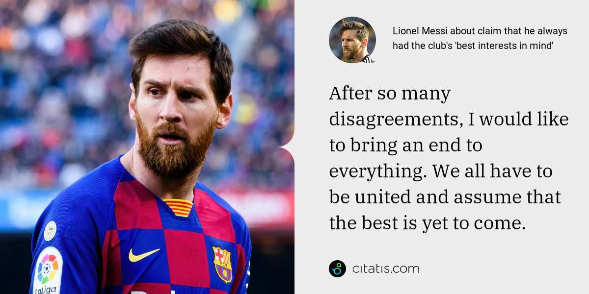 Lionel Messi: After so many disagreements, I would like to bring an end to everything. We all have to be united and assume that the best is yet to come.