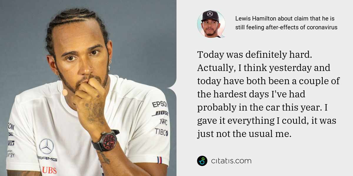 Lewis Hamilton: Today was definitely hard. Actually, I think yesterday and today have both been a couple of the hardest days I've had probably in the car this year. I gave it everything I could, it was just not the usual me.