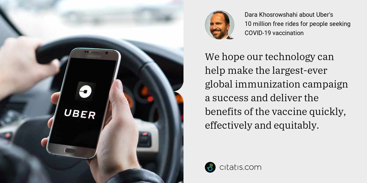 Dara Khosrowshahi: We hope our technology can help make the largest-ever global immunization campaign a success and deliver the benefits of the vaccine quickly, effectively and equitably.
