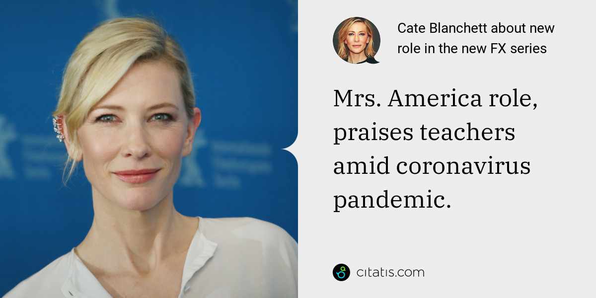 Cate Blanchett: Mrs. America role, praises teachers amid coronavirus pandemic.
