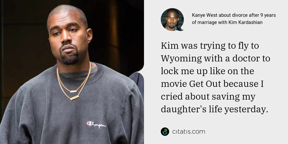 Kanye West: Kim was trying to fly to Wyoming with a doctor to lock me up like on the movie Get Out because I cried about saving my daughter's life yesterday.