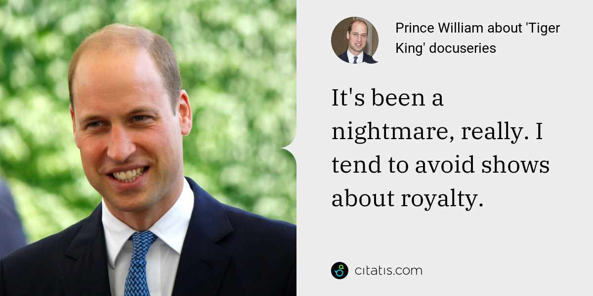 Prince William: It's been a nightmare, really. I tend to avoid shows about royalty.