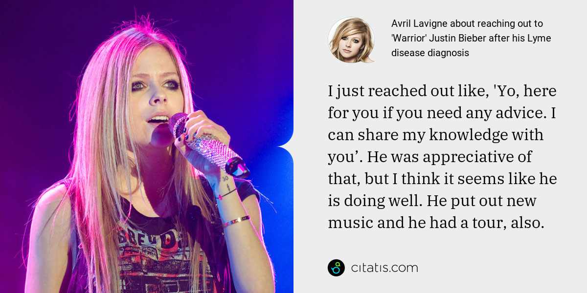 Avril Lavigne: I just reached out like, 'Yo, here for you if you need any advice. I can share my knowledge with you’. He was appreciative of that, but I think it seems like he is doing well. He put out new music and he had a tour, also.