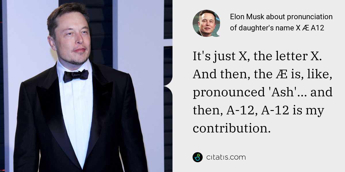 Elon Musk: It's just X, the letter X. And then, the Æ is, like, pronounced 'Ash'... and then, A-12, A-12 is my contribution.