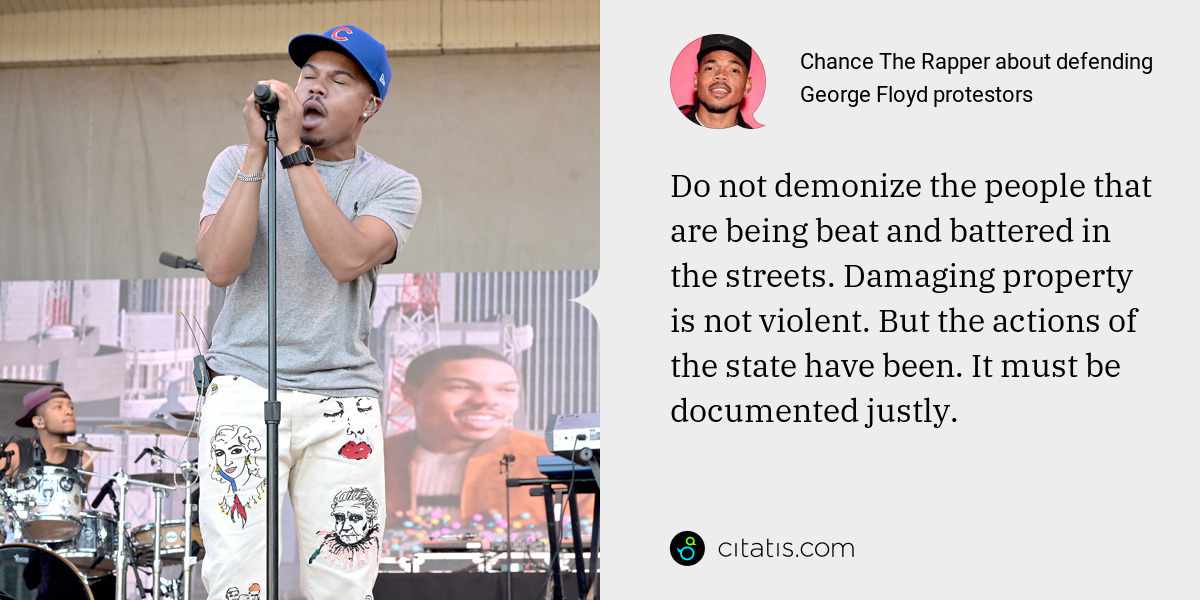 Chance The Rapper: Do not demonize the people that are being beat and battered in the streets. Damaging property is not violent. But the actions of the state have been. It must be documented justly.