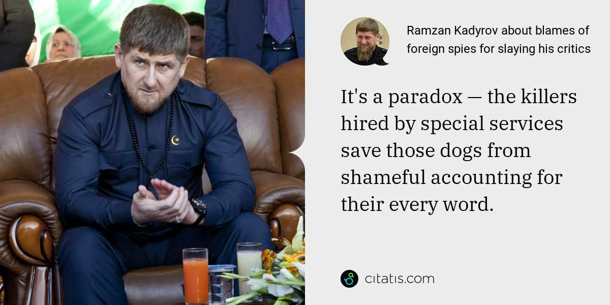 Ramzan Kadyrov: It's a paradox — the killers hired by special services save those dogs from shameful accounting for their every word.